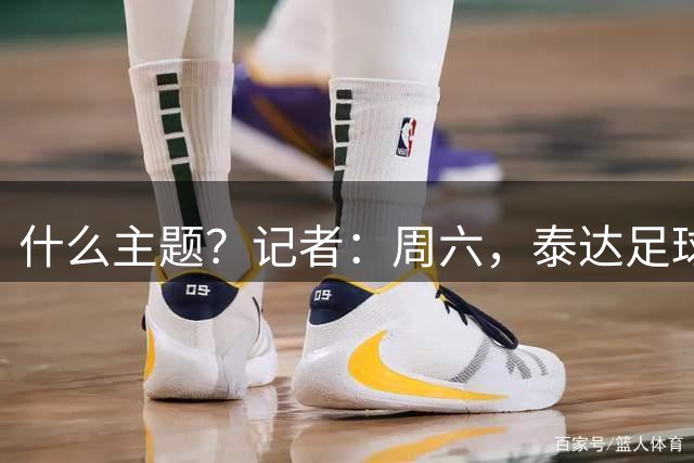 什么主题？记者：周六，泰达足球场首次上演三面看台TIFO拼图展示